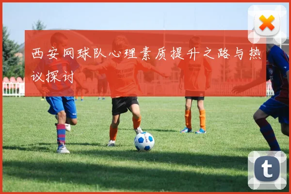 西安网球队心理素质提升之路与热议探讨